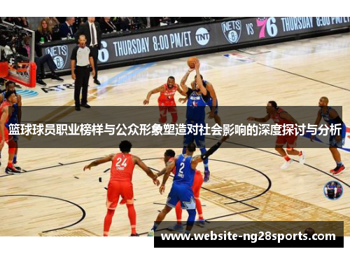 篮球球员职业榜样与公众形象塑造对社会影响的深度探讨与分析