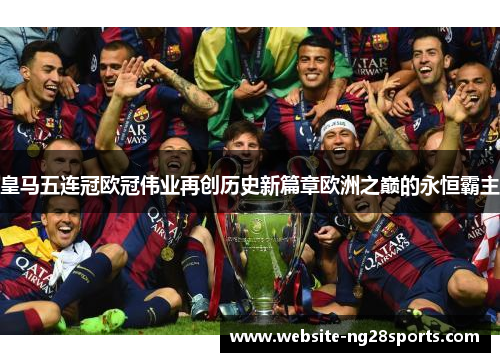 皇马五连冠欧冠伟业再创历史新篇章欧洲之巅的永恒霸主