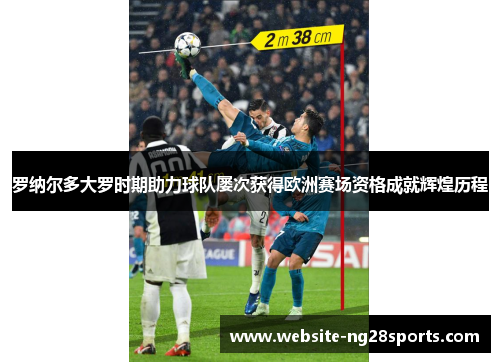 罗纳尔多大罗时期助力球队屡次获得欧洲赛场资格成就辉煌历程