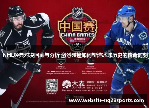 NHL经典对决回顾与分析 激烈碰撞如何塑造冰球历史的传奇时刻