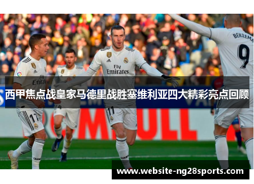 西甲焦点战皇家马德里战胜塞维利亚四大精彩亮点回顾