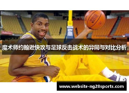 魔术师约翰逊快攻与足球反击战术的异同与对比分析