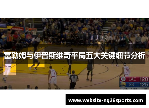 富勒姆与伊普斯维奇平局五大关键细节分析
