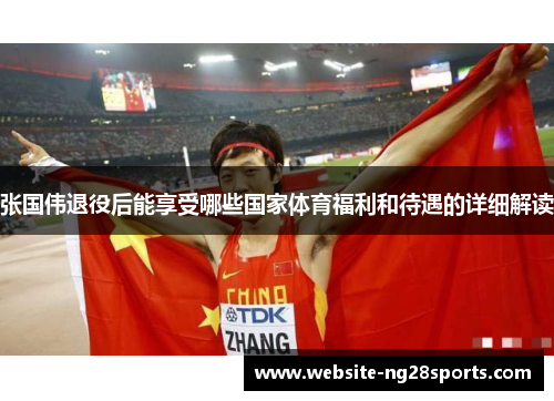 张国伟退役后能享受哪些国家体育福利和待遇的详细解读