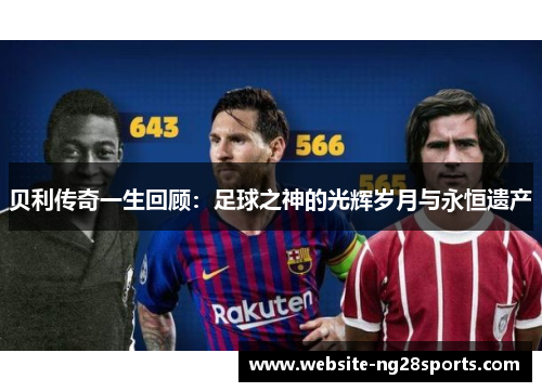 贝利传奇一生回顾:足球之神的光辉岁月与永恒遗产 贝利传奇一生回顾:足球之神的光辉岁月与永恒遗产