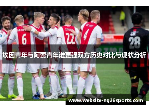 埃因青年与阿贾青年谁更强双方历史对比与现状分析