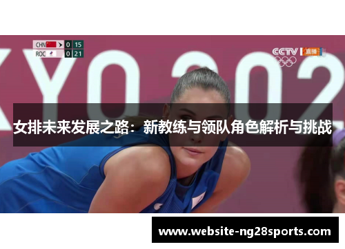 女排未来发展之路：新教练与领队角色解析与挑战