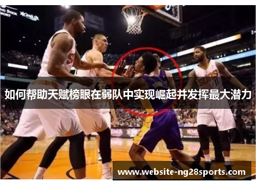 如何帮助天赋榜眼在弱队中实现崛起并发挥最大潜力