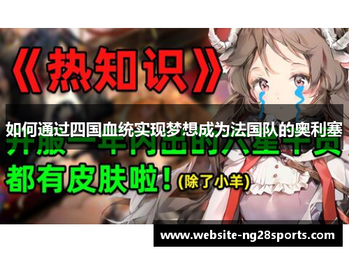 如何通过四国血统实现梦想成为法国队的奥利塞 如何通过四国血统实现梦想成为法国队的奥利塞