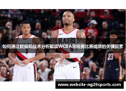 如何通过数据和战术分析解读WCBA常规赛比赛成绩的关键因素